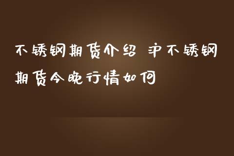 不锈钢期货介绍 沪不锈钢期货今晚行情如何_https://www.iteshow.com_商品期权_第2张