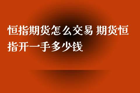 恒指期货怎么交易 期货恒指开一手多少钱_https://www.iteshow.com_期货交易_第2张