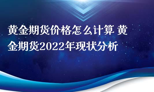 黄金期货价格怎么计算 黄金期货2022年现状分析_https://www.iteshow.com_原油期货_第2张