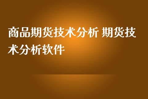 商品期货技术分析 期货技术分析软件_https://www.iteshow.com_期货手续费_第2张