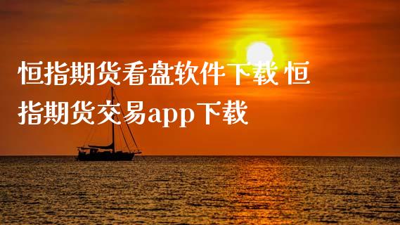 恒指期货看盘软件下载 恒指期货交易app下载_https://www.iteshow.com_股指期权_第2张