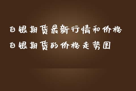 白银期货最新行情和价格 白银期货的价格走势图_https://www.iteshow.com_商品期货_第2张