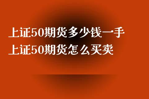 上证50期货多少钱一手 上证50期货怎么买卖_https://www.iteshow.com_商品期权_第2张