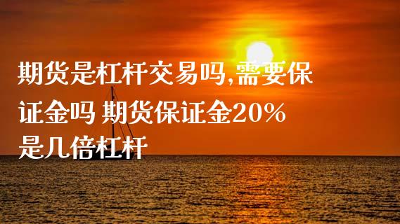 期货是杠杆交易吗,需要保证金吗 期货保证金20%是几倍杠杆_https://www.iteshow.com_期货公司_第2张