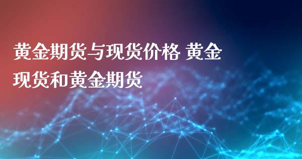 黄金期货与现货价格 黄金现货和黄金期货_https://www.iteshow.com_期货交易_第2张