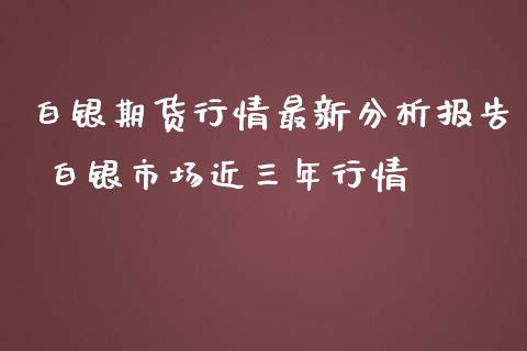 白银期货行情最新分析报告 白银市场近三年行情_https://www.iteshow.com_期货公司_第2张