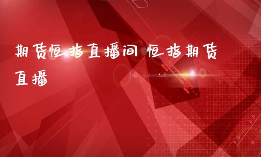 期货恒指直播间 恒指期货直播_https://www.iteshow.com_期货交易_第2张