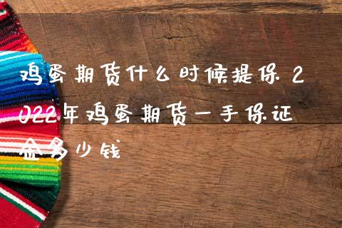 鸡蛋期货什么时候提保 2022年鸡蛋期货一手保证金多少钱_https://www.iteshow.com_期货公司_第2张