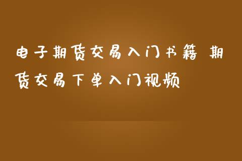 电子期货交易入门书籍 期货交易下单入门视频_https://www.iteshow.com_原油期货_第2张