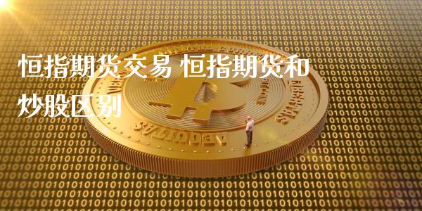 恒指期货交易 恒指期货和炒股区别_https://www.iteshow.com_商品期货_第2张