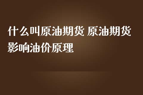 什么叫原油期货 原油期货影响油价原理_https://www.iteshow.com_股指期货_第2张