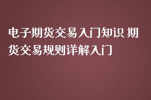 电子期货交易入门知识 期货交易规则详解入门_https://www.iteshow.com_原油期货_第2张