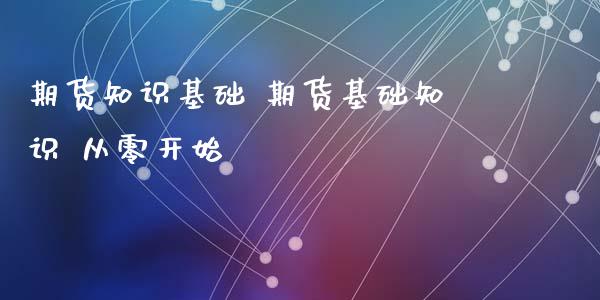 期货知识基础 期货基础知识 从零开始_https://www.iteshow.com_股指期货_第2张