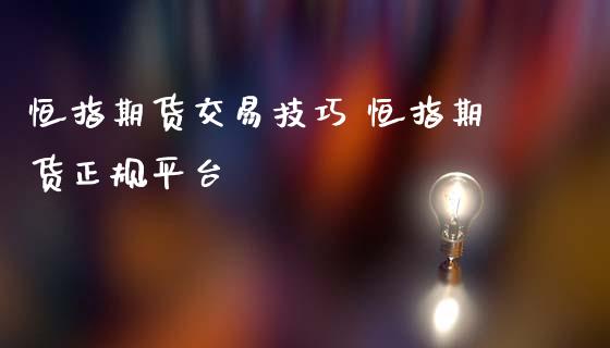 恒指期货交易技巧 恒指期货正规平台_https://www.iteshow.com_原油期货_第2张