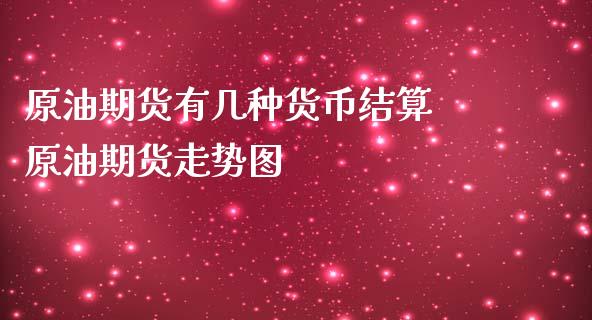 原油期货有几种货币结算 原油期货走势图_https://www.iteshow.com_期货开户_第2张