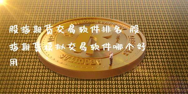 股指期货交易软件排名 股指期货模拟交易软件哪个好用_https://www.iteshow.com_期货开户_第2张