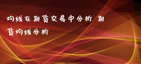 均线在期货交易中分析 期货均线分析_https://www.iteshow.com_期货品种_第2张