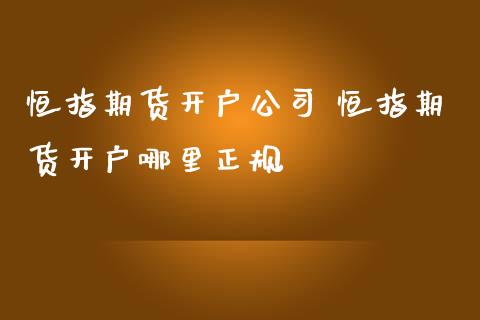 恒指期货开户公司 恒指期货开户哪里正规_https://www.iteshow.com_期货品种_第2张