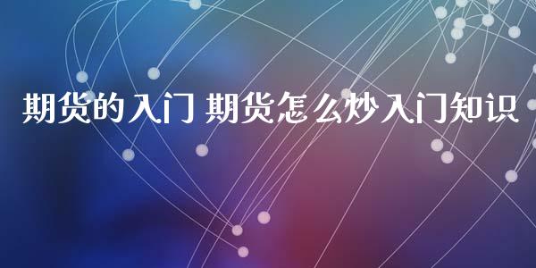 期货的入门 期货怎么炒入门知识_https://www.iteshow.com_股指期货_第2张