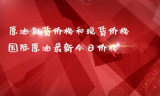 原油期货价格和现货价格 国际原油最新今日价格_https://www.iteshow.com_期货开户_第2张