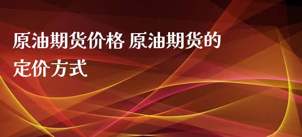 原油期货价格 原油期货的定价方式_https://www.iteshow.com_期货交易_第2张