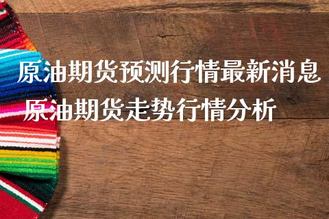 原油期货预测行情最新消息 原油期货走势行情分析_https://www.iteshow.com_股指期货_第2张