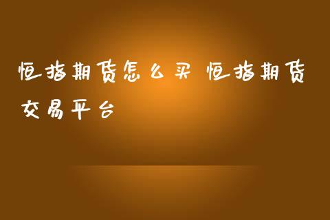 恒指期货怎么买 恒指期货交易平台_https://www.iteshow.com_期货交易_第2张