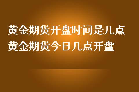 黄金期货开盘时间是几点 黄金期货今日几点开盘_https://www.iteshow.com_商品期权_第2张