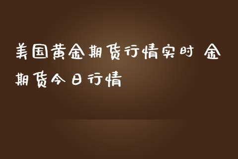 美国黄金期货行情实时 金期货今日行情_https://www.iteshow.com_期货百科_第2张