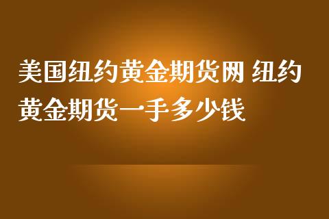 美国纽约黄金期货网 纽约黄金期货一手多少钱_https://www.iteshow.com_股指期权_第2张