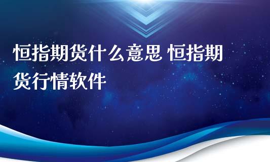 恒指期货什么意思 恒指期货行情软件_https://www.iteshow.com_期货百科_第2张