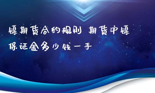 镍期货合约规则 期货沪镍保证金多少钱一手_https://www.iteshow.com_股指期权_第2张