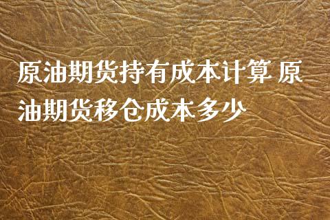 原油期货持有成本计算 原油期货移仓成本多少_https://www.iteshow.com_期货公司_第2张