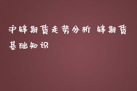 沪锌期货走势分析 锌期货基础知识_https://www.iteshow.com_股指期权_第2张