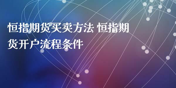 恒指期货买卖方法 恒指期货开户流程条件_https://www.iteshow.com_商品期权_第2张