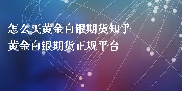 怎么买黄金白银期货知乎 黄金白银期货正规平台_https://www.iteshow.com_股指期权_第2张