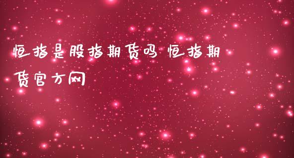 恒指是股指期货吗 恒指期货官方网_https://www.iteshow.com_期货百科_第2张