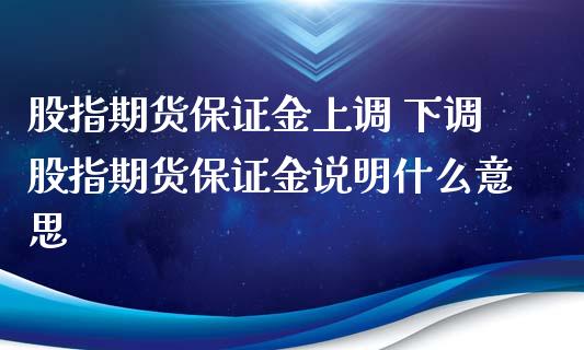 股指期货保证金上调 下调股指期货保证金说明什么意思_https://www.iteshow.com_期货公司_第2张