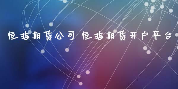 恒指期货公司 恒指期货开户平台_https://www.iteshow.com_期货百科_第2张