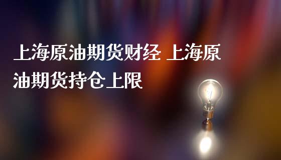 上海原油期货财经 上海原油期货持仓上限_https://www.iteshow.com_期货公司_第2张