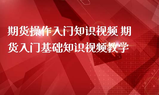 期货操作入门知识视频 期货入门基础知识视频教学_https://www.iteshow.com_商品期权_第2张