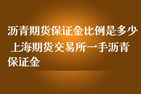 沥青期货保证金比例是多少 上海期货交易所一手沥青保证金_https://www.iteshow.com_期货品种_第2张