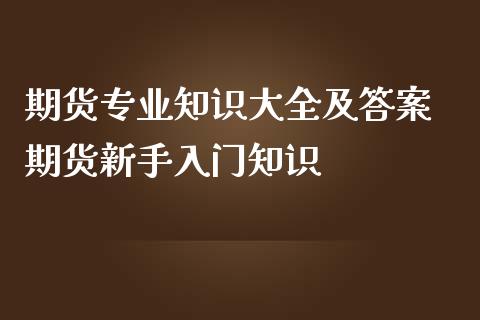 期货专业知识大全及答案 期货新手入门知识_https://www.iteshow.com_股指期货_第2张