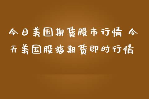 今日美国期货股市行情 今天美国股指期货即时行情_https://www.iteshow.com_期货交易_第2张