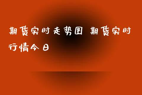 期货实时走势图 期货实时行情今日_https://www.iteshow.com_期货公司_第2张