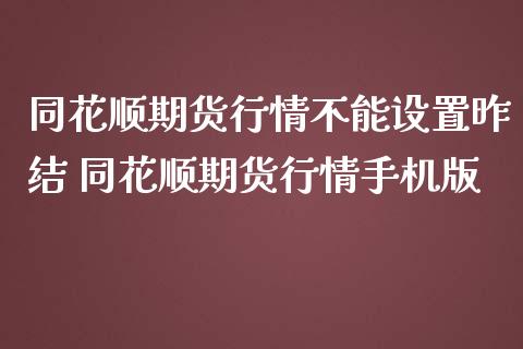 同花顺期货行情不能设置昨结 同花顺期货行情手机版_https://www.iteshow.com_原油期货_第2张