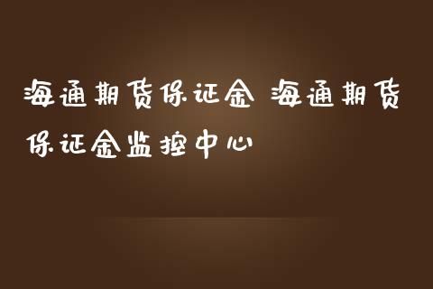 海通期货保证金 海通期货保证金监控中心_https://www.iteshow.com_期货知识_第2张