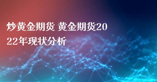 炒黄金期货 黄金期货2022年现状分析_https://www.iteshow.com_期货公司_第2张