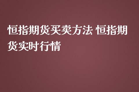 恒指期货买卖方法 恒指期货实时行情_https://www.iteshow.com_期货公司_第2张