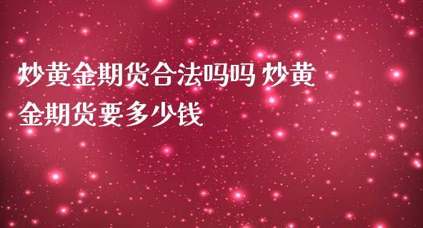 炒黄金期货合法吗吗 炒黄金期货要多少钱_https://www.iteshow.com_期货知识_第2张